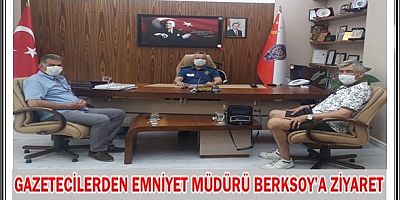 GAZETECİLERDEN EMNİYET MÜDÜRÜ BERKSOY’A ZİYARET