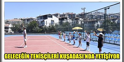 GELECEĞİN TENİSÇİLERİ KUŞADASI’NDA YETİŞİYOR
