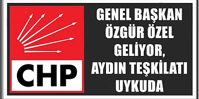 GENEL BAŞKAN GELİYOR, AYDIN TEŞKİLATI UYKUDA