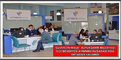 “GÜVERCİN MASA” BÜYÜKŞEHİR BELEDİYESİ-İLÇE BELEDİYESİ AYRIMINI KUŞADASI’NDA ORTADAN KALDIRDI