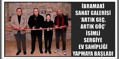 İBRAMAKİ SANAT GALERİSİ ‘ARTIK GEÇ, ARTIK GÖÇ’ İSİMLİ SERGİYE EV SAHİPLİĞİ YAPMAYA BAŞLADI