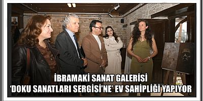 İBRAMAKİ SANAT GALERİSİ ‘DOKU SANATLARI SERGİSİ’NE’ EV SAHİPLİĞİ YAPIYOR