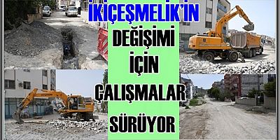 İKİÇEŞMELİK’İN DEĞİŞİMİ İÇİN ÇALIŞMALAR SÜRÜYOR