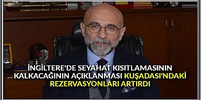 İngiltere’de seyahat kısıtlamasının kalkacağının açıklanması Kuşadası’ndaki rezervasyonları artırdı