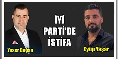 İYİ PARTİ’DE İSTİFA YASER DOĞAN’NIN YERİNE EYÜP YAŞAR GELİYOR