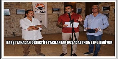 KARŞI YAKADAN OBJEKTİFE TAKILANLAR KUŞADASI’NDA SERGİLENİYOR