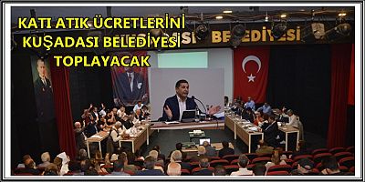 KATI ATIK ÜCRETLERİNİ KUŞADASI BELEDİYESİ TOPLAYACAK