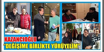 KAZANCIOĞLU “DEĞİŞİME BİRLİKTE YÜRÜYELİM