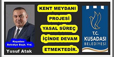 KENT MEYDANI PROJESİ YASAL SÜREÇ İÇİNDE DEVAM ETMEKTEDİR.