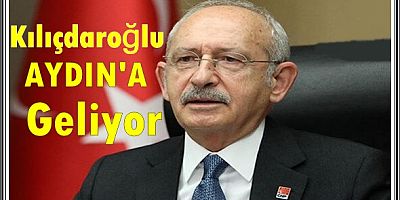 Kılıçdaroğlu, Aydın'a geliyor