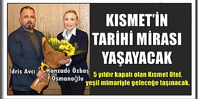 KISMET’İN TARİHİ MİRASI YAŞAYACAK 