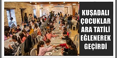 KUŞADALI ÇOCUKLAR ARA TATİLİ EĞLENEREK GEÇİRDİ