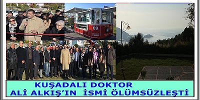 KUŞADALI DOKTOR ALİ ALKIŞ’IN İSMİ ÖLÜMSÜZLEŞTİ