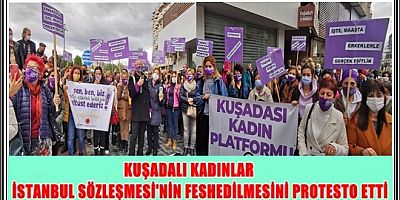 KUŞADALI KADINLAR İSTANBUL SÖZLEŞMESİ'NİN FESHEDİLMESİNİ PROTESTO ETTİ
