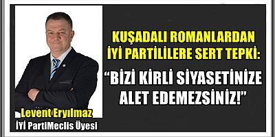 KUŞADALI ROMANLARDAN İYİ PARTİLİLERE SERT TEPKİ: “BİZİ KİRLİ SİYASETİNİZE ALET EDEMEZSİNİZ!”