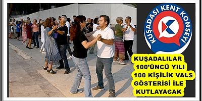KUŞADALILAR 100’ÜNCÜ YILI 100 KİŞİLİK VALS GÖSTERİSİ İLE KUTLAYACAK  
