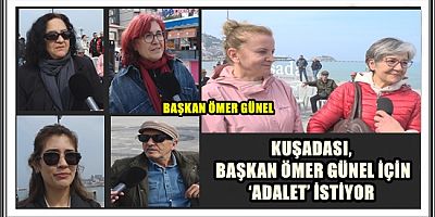 KUŞADASI, BAŞKAN ÖMER GÜNEL İÇİN ‘ADALET’ İSTİYOR