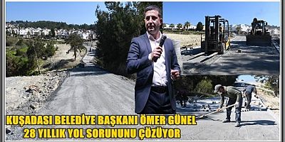 KUŞADASI BELEDİYE BAŞKANI ÖMER GÜNEL 28 YILLIK YOL SORUNUNU ÇÖZÜYOR