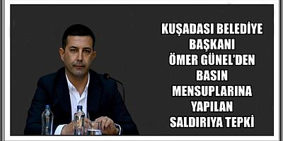 KUŞADASI BELEDİYE BAŞKANI ÖMER GÜNEL’DEN BASIN MENSUPLARINA YAPILAN SALDIRIYA TEPKİ