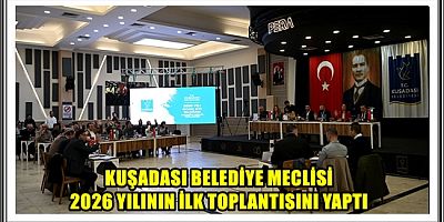 KUŞADASI BELEDİYE MECLİSİ 2026 YILININ İLK TOPLANTISINI YAPTI