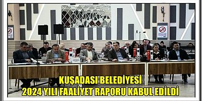 KUŞADASI BELEDİYESİ 2024 YILI FAALİYET RAPORU KABUL EDİLDİ 