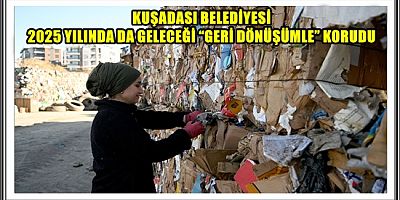 KUŞADASI BELEDİYESİ 2025 YILINDA DA GELECEĞİ “GERİ DÖNÜŞÜMLE” KORUDU