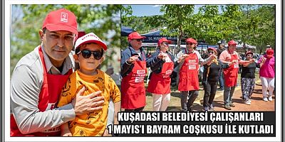 KUŞADASI BELEDİYESİ ÇALIŞANLARI 1 MAYIS’I BAYRAM COŞKUSU İLE KUTLADI