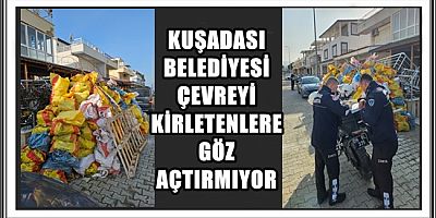 KUŞADASI BELEDİYESİ ÇEVREYİ KİRLETENLERE GÖZ AÇTIRMIYOR
