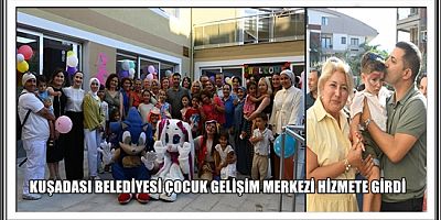 KUŞADASI BELEDİYESİ ÇOCUK GELİŞİM MERKEZİ HİZMETE GİRDİ