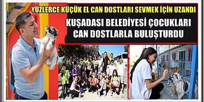 KUŞADASI BELEDİYESİ ÇOCUKLARI CAN DOSTLARLA BULUŞTURDU