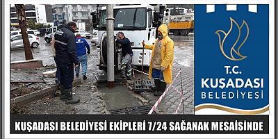KUŞADASI BELEDİYESİ EKİPLERİ 7/24 SAĞANAK MESAİSİNDE 