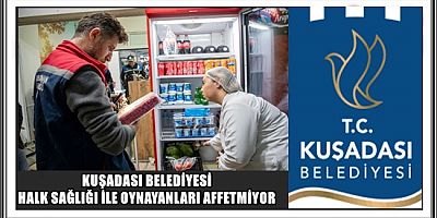 KUŞADASI BELEDİYESİ HALK SAĞLIĞI İLE OYNAYANLARI AFFETMİYOR 