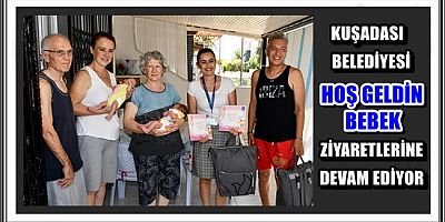 KUŞADASI BELEDİYESİ HOŞ GELDİN BEBEK ZİYARETLERİNE DEVAM EDİYOR