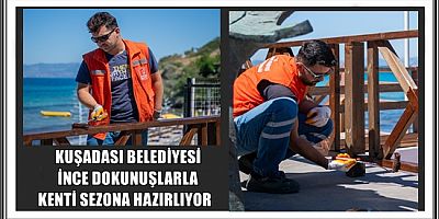 KUŞADASI BELEDİYESİ İNCE DOKUNUŞLARLA KENTİ SEZONA HAZIRLIYOR