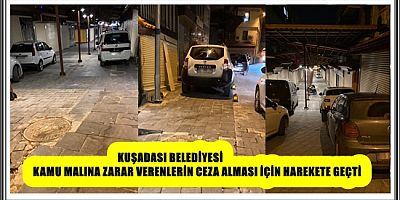 KUŞADASI BELEDİYESİ KAMU MALINA ZARAR VERENLERİN CEZA ALMASI İÇİN HAREKETE GEÇTİ