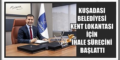 KUŞADASI BELEDİYESİ KENT LOKANTASI İÇİN İHALE SÜRECİNİ BAŞLATTI 