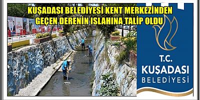  KUŞADASI BELEDİYESİ KENT MERKEZİNDEN GEÇEN DERENİN ISLAHINA TALİP OLDU