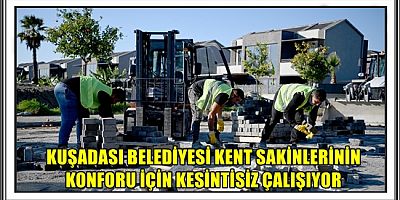 KUŞADASI BELEDİYESİ KENT SAKİNLERİNİN KONFORU İÇİN KESİNTİSİZ ÇALIŞIYOR