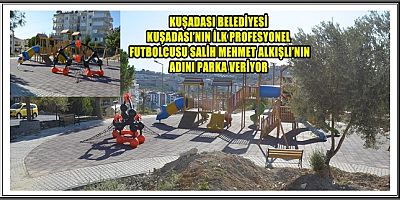 KUŞADASI BELEDİYESİ KUŞADASI’NIN İLK PROFESYONEL FUTBOLCUSU SALİH MEHMET ALKIŞLI’NIN ADINI PARKA VERİYOR