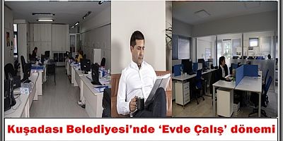 Kuşadası Belediyesi’nde ‘Evde Çalış’ dönemi