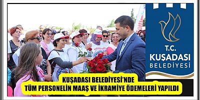 KUŞADASI BELEDİYESİ’NDE TÜM PERSONELİN MAAŞ VE İKRAMİYE ÖDEMELERİ YAPILDI