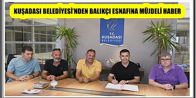 KUŞADASI BELEDİYESİ’NDEN BALIKÇI ESNAFINA MÜJDELİ HABER