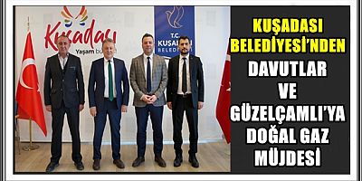 KUŞADASI BELEDİYESİ’NDEN DAVUTLAR VE GÜZELÇAMLI’YA DOĞAL GAZ MÜJDESİ
