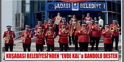 KUŞADASI BELEDİYESİ’NDEN “EVDE KAL”a BANDOLU DESTEK