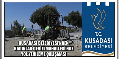 KUŞADASI BELEDİYESİ’NDEN KADINLAR DENİZİ MAHALLESİ’NDE YOL YENİLEME ÇALIŞMASI