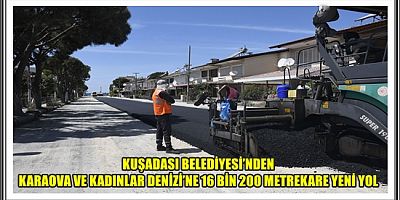 KUŞADASI BELEDİYESİ’NDEN KARAOVA VE KADINLAR DENİZİ’NE 16 BİN 200 METREKARE YENİ YOL 