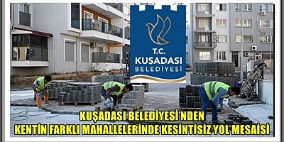 KUŞADASI BELEDİYESİ’NDEN KENTİN FARKLI MAHALLELERİNDE KESİNTİSİZ YOL MESAİSİ