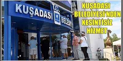 KUŞADASI BELEDİYESİ’NDEN KESİNTİSİZ HİZMET