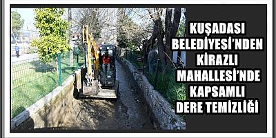 KUŞADASI BELEDİYESİ’NDEN KİRAZLI MAHALLESİ’NDE KAPSAMLI DERE TEMİZLİĞİ