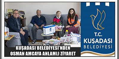 KUŞADASI BELEDİYESİ’NDEN OSMAN AMCAYA ANLAMLI ZİYARET